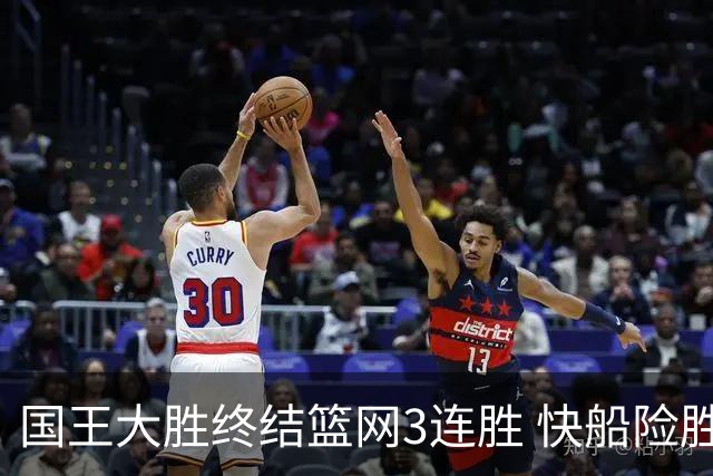 国王大胜终结篮网3连胜 快船险胜开拓者4连胜